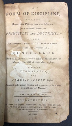 A Form of Discipline for the Ministers, Preachers, and Members (Now Comprehending the Principles and Doctrines) of the Methodist Episcopal Church in America, considered and approved at a conference held at Baltimore...on the 27th of December, 1784