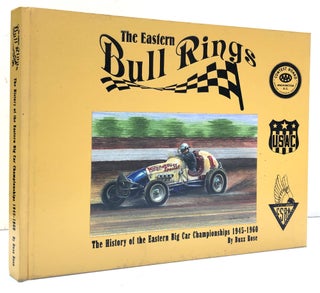 Item #H33423 The Eastern Bull Rings: The History of the Eastern Big Car Championships 1945-1960....