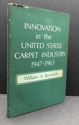 Item #H33579 Innovation in the United States Carpet Industry, 1947-1963. William A. Reynolds