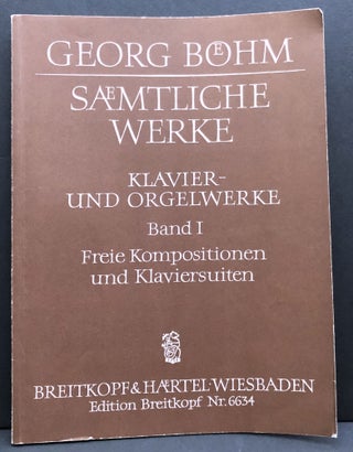 Item #H34041 Georg Böhm. Sämtliche Werke. Klavier- und Orgelwerke. Band I: Freie Kompositionen...