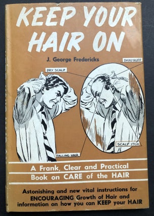 Item #H34944 Keep Your Hair On, A Frank, Clear and Practical Book on the Care of the Hair. J....