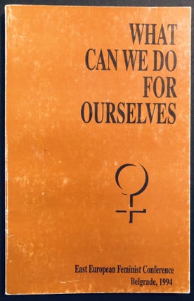 Item #H35019 What Can We Do For Ourselves, East European Feminist Conference, Belgrade, 1994....