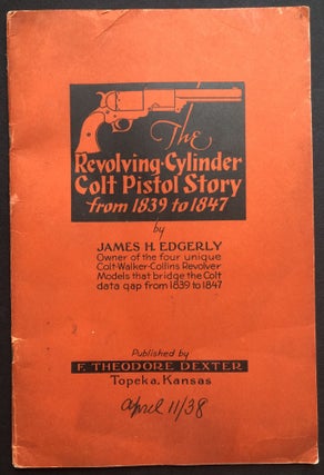 Item #H35110 The Revolving Cylinder Colt Pistol Story from 1839 to 1847. James H. Edgerly