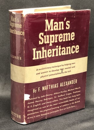 Item #H35751 Man's Supreme Inheritance. F. Matthias Alexander, John Dewey intro