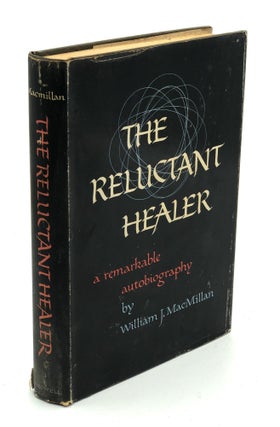 Item #H35784 The Reluctant Healer, a remarkable autobiography. William J. MacMillan