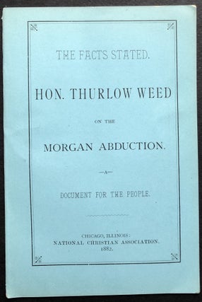 Item #H36210 The Facts Stated. Hon. Thurlow Weed on the Morgan Abduction. Thurlow Weed
