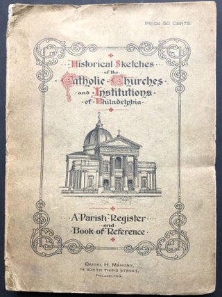 Historical Sketches of the Catholic Churches and Institutions of Philadelphia, A Parish Register and Book of Reference