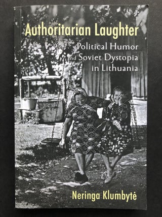 Item #H36367 Authoritarian Laughter: Political Humor and Soviet Dystopia in Lithuania. Neringa...