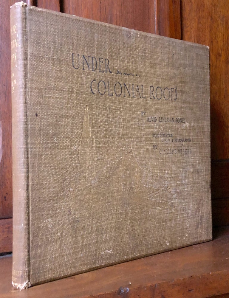 Item #H36415 Under Colonial Roofs. Alvin Lincoln Jones, Charles B. Webster photos.