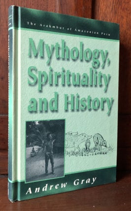 Item #H36732 The Arakmbut: Mythology, Spirituality, and History in an Amazonian Community. Andrew...