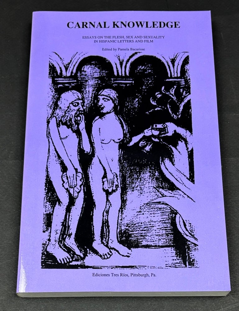 Item #H41410 Carnal Knowledge: Essays on the Flesh, Sex and Sexuality in Hispanic Letters and Films. Pamela Bacarisse, ed.