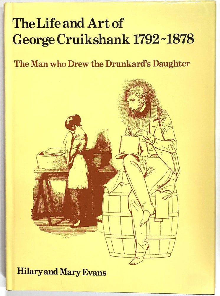 Item #s00010126 The Life and Art of George Cruikshank, 1792-1878; The Man Who Drew the Drunkard's Daughter. Hilary Evans, Mary Evans, George Cruikshank.