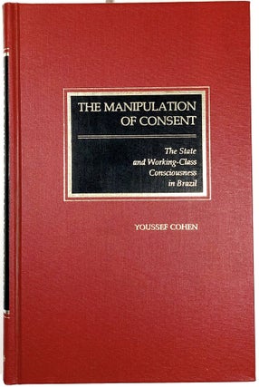 Item #s00010133 The Manipulation of Consent, The State and Working-Class Consciousness in Brazil;...
