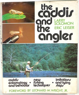 Item #s00010194 The Caddis and the Angler. Larry Solomon, Eric Leiser, Leonard M. Wright Jr