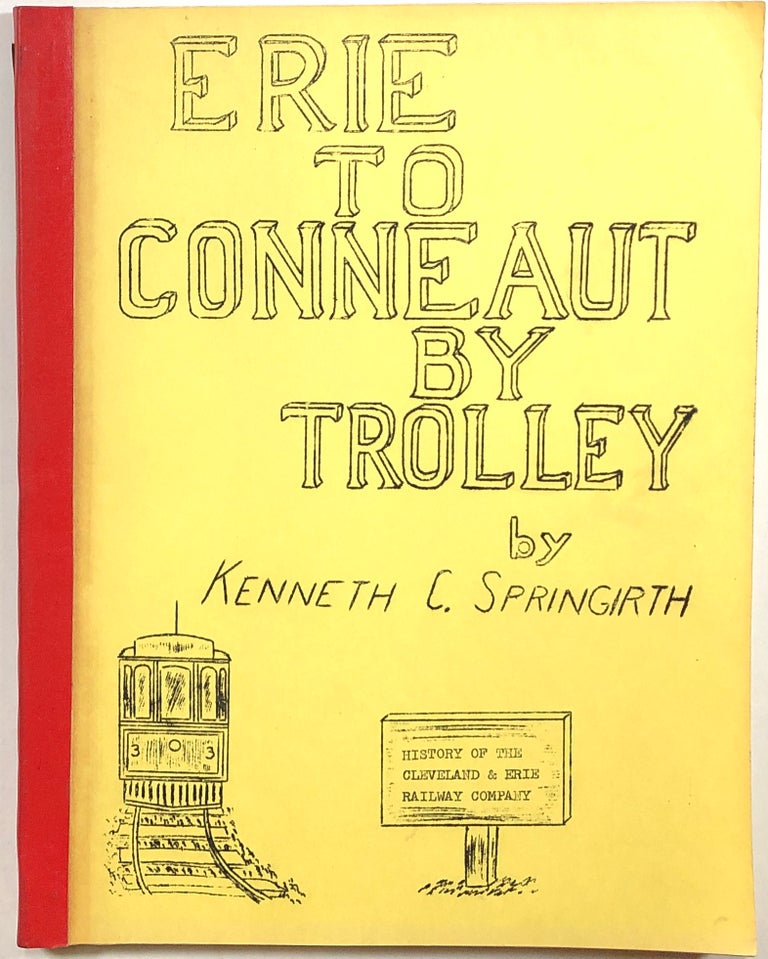 Item #s00010211 Erie to Conneaut by Trolley; History of the Cleveland & Erie Railway Company. Kenneth C. Springirth.