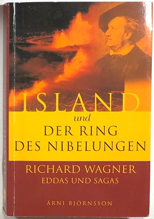 Item #s00010237 Island und der Ring des Nibelungen; Richard Wagner -- Eddas und Sagas. Arni...