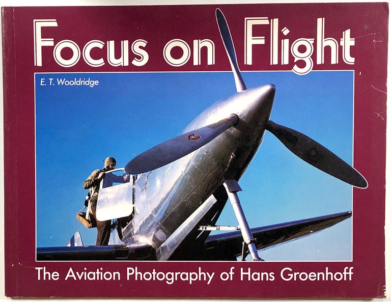 Item #s00010260 Focus on Flight, The Aviation Photography of Hans Groenhoff. E. T. Wooldridge, Hans Groenhoff.