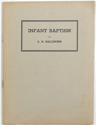 Item #s00010446 Infant Baptism, in Theory and Practice. A. H. Baldinger, Albert Henry Baldinger