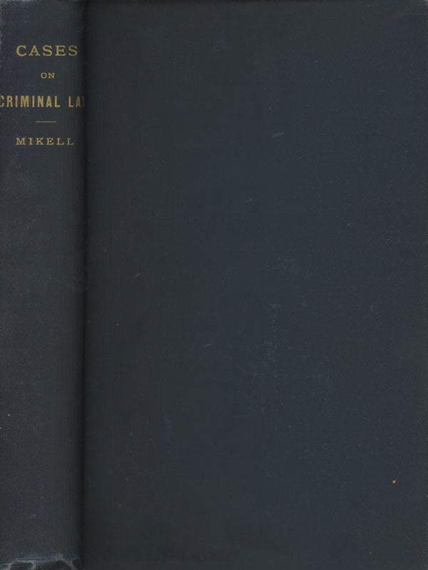 Item #s00010568 Cases on Criminal Law, A Selection of Reported Cases on the Criminal Law. William E. Mikell.