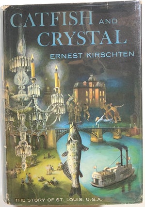 Item #s00010600 Catfish and Crystal; The Story Of Saint Louis, U.S.A. Ernest Kirschten