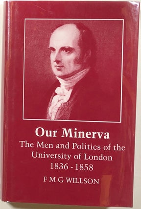 Item #s00010913 Our Minerva: The Men and Politics of the University of London, 1836-1858. F. M....