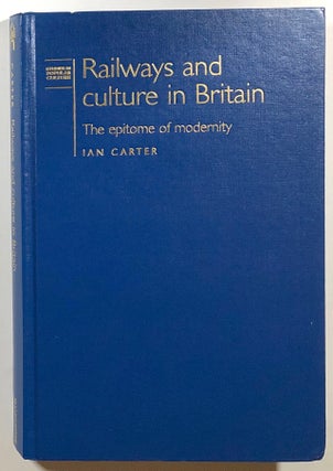 Item #s00010938 Railways and Culture in Britain, The Epitome of Modernity. Ian Carter