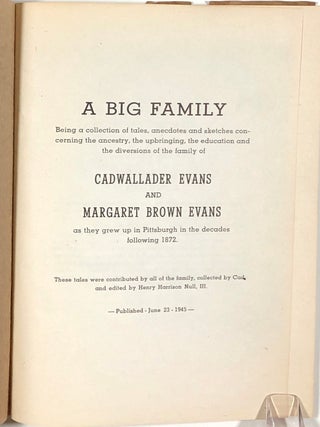 A Big Family; Being a collection of tales, anecdotes, and sketches concerning the ancestry, the upbringing, the education, and the diversions of the family of Cadwallader Evans and Margaret Brown Evans, as they grew up in Pittsburgh in the decades following 1872.