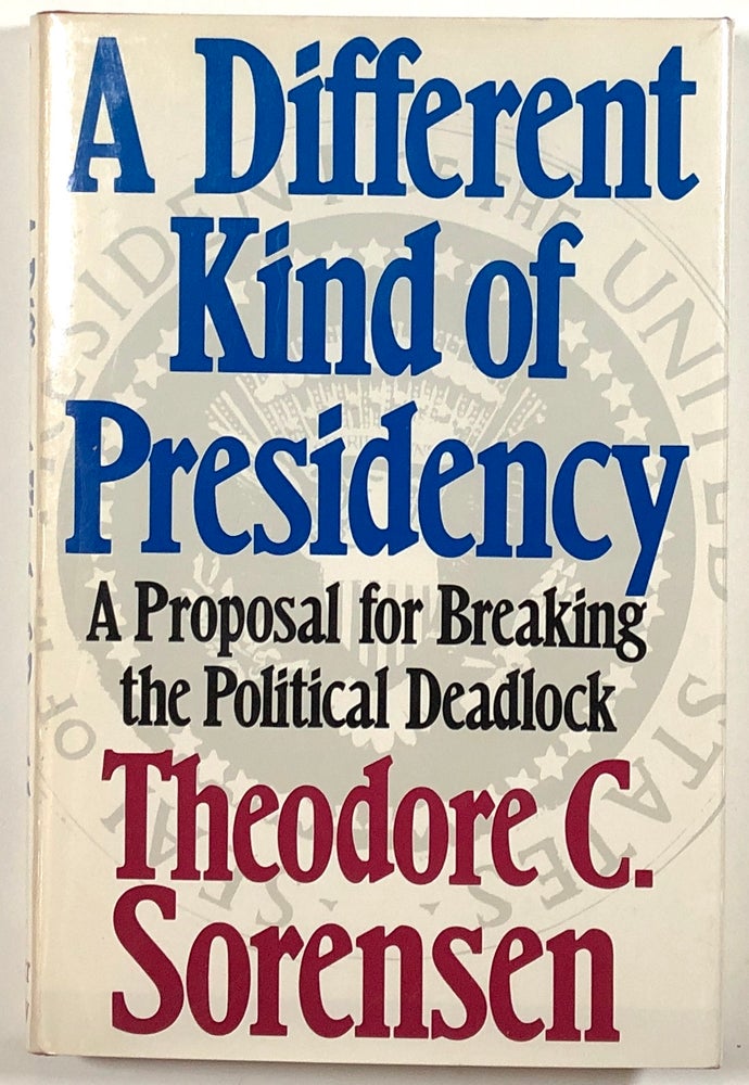 Item #s00012068 A Different Kind of Presidency: A Proposal for Breaking the Political Deadlock - inscribed. Theodore C. Sorensen.