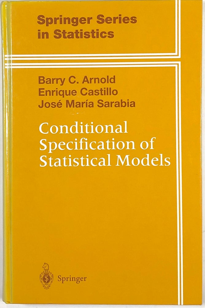 Item #s00012277 Conditional Specification of Statistical Models; Springer Series in Statistics. Barry C. Arnold, Enrique Castillo, Jose Maria Sarabia.