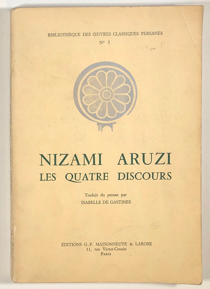 Item #s00013343 Nizami Aruzi: Les Quatre Discours; Bibliotheque des Oeuvres Classiques Persanes, no I. Nizami Aruzi, trans Isabelle de Gastines.