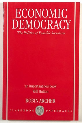 Item #s00013465 Economic Democracy: The Politics of Feasible Socialism. Robin Archer