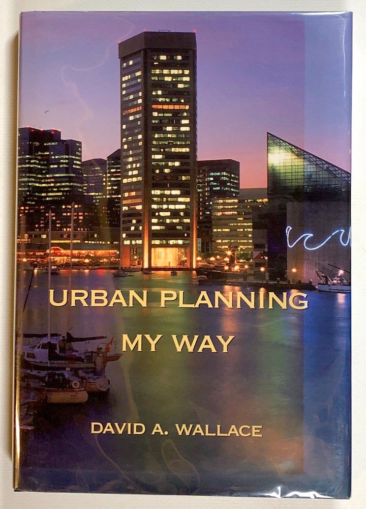 Item #s00013524 Urban Planning My Way: From Baltimore's Inner Harbor to Lower Manhattan and Beyond. David A. Wallace.