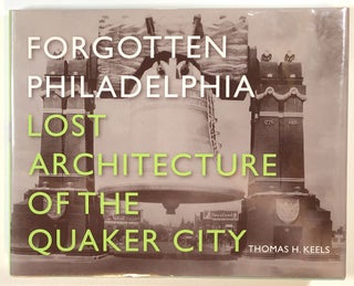 Item #s00013561 Forgotten Philadelphia: Lost Architecture of the Quaker City. Thomas H. Keels