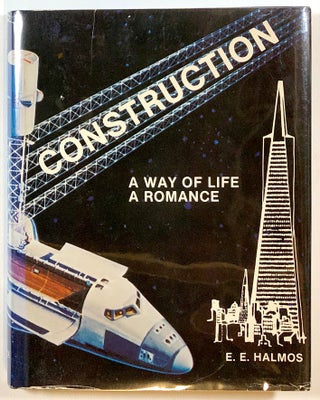 Item #s00013567 Construction: A Way of Life, A Romance. E. E. Halmos