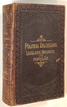 Item #s00013684 Political Discussions; Legislative, Diplomatic, and Popular, 1856-1886. James G....