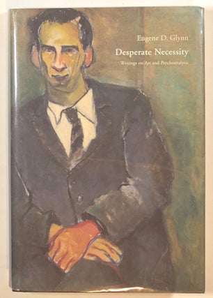 Item #s00013954 Desperate Necessity: Writing on Art and Psychoanalysis. Eugene D. Glynn, ed...