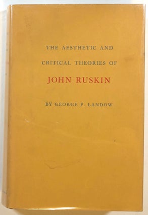 Item #s00013987 The Aesthetic and Critical Theories of John Ruskin. George P. Landow, John Ruskin