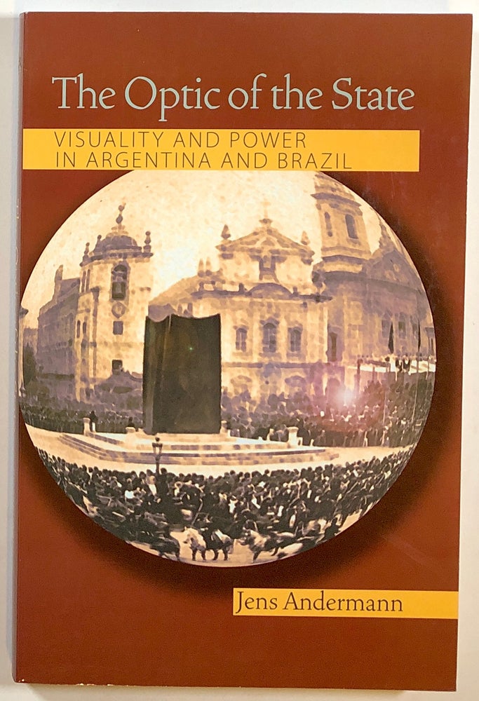 Item #s00014011 The Optic of the State: Visuality and Power in Argentina and Brazil. Jens Andermann.