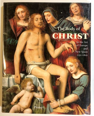 Item #s00014114 The Body of Christ: In the Art of Europe and New Spain, 1150-1800. James Clifton,...