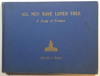 Item #s00014479 All Men Have Loved Thee: A Song of France. Harold C. Geyer