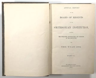 Annual Report of the Board of Regents of the Smithsonian Institution, Showing the Operations, Expenditures, and Condition of the Institution for the Year 1884, Part II