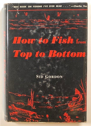 Item #s00014602 How to Fish From Top to Bottom. Sid Gordon