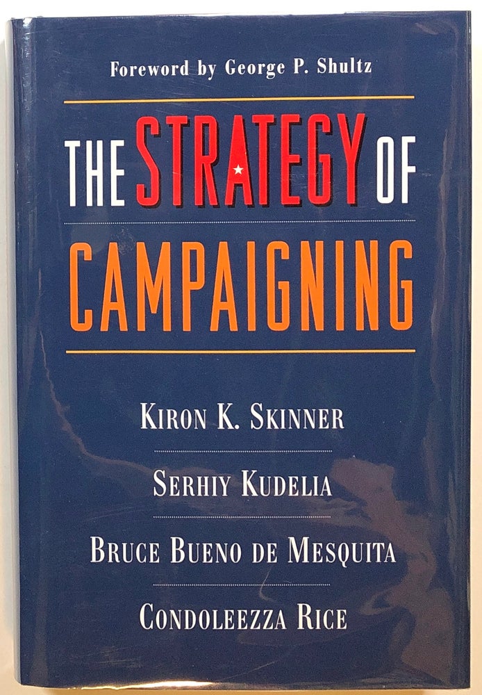 Item #s00014728 The Strategy of Campaigning, Lessons from Ronald Reagan & Boris Yeltsin. Kiron K. Skinner, Serhiy Kudelia, Bruce Bueno De Mesquita, Condoleezza Rice, fore George P. Shultz.