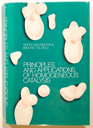 Item #s00015072 Principles and Applications of Homogeneous Catalysis. Akira Nakamura, Minoru Tsutsui