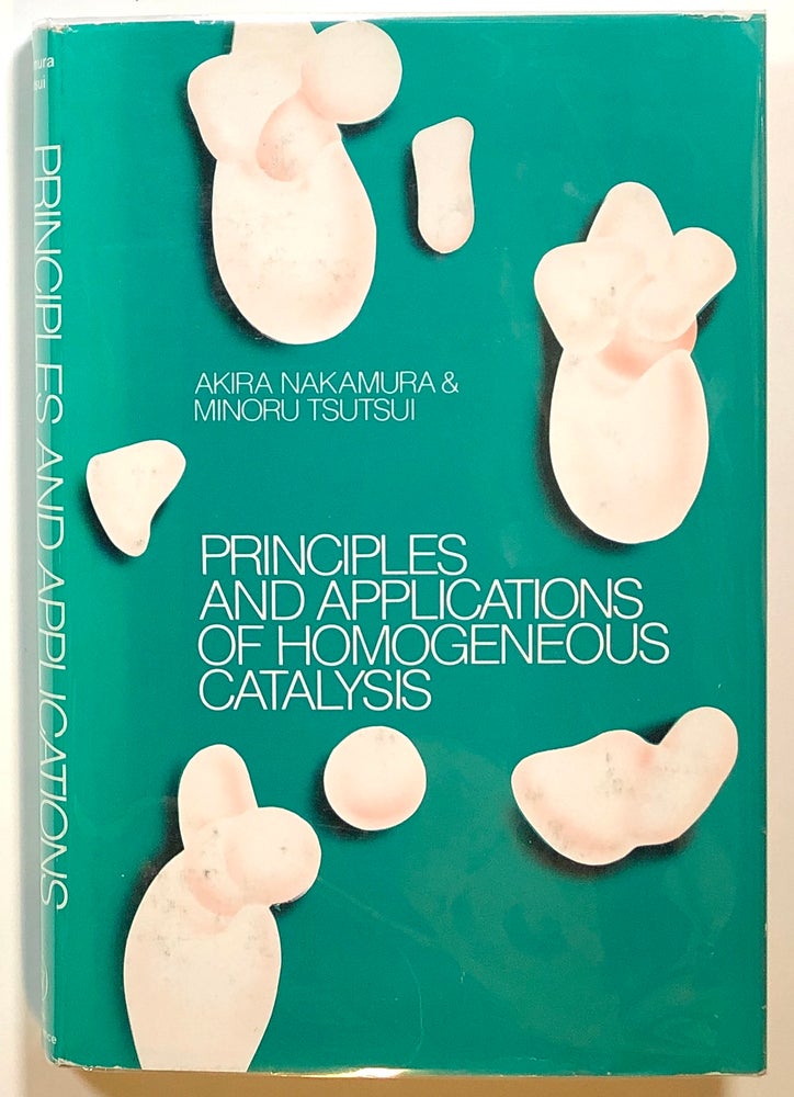 Item #s00015072 Principles and Applications of Homogeneous Catalysis. Akira Nakamura, Minoru Tsutsui.