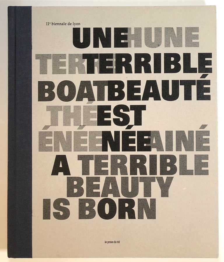 Item #s00015107 11th Lyon Biennale: A Terrible Beauty Is Born / 11e Biennale de Lyon: Une Terrible Beaute est Nee. Victoria Noorthoorn, John Cage Pierre Bismuth, Guillaume Leblon, Christoph Keller, Yona Friedman, Robert Filliou.