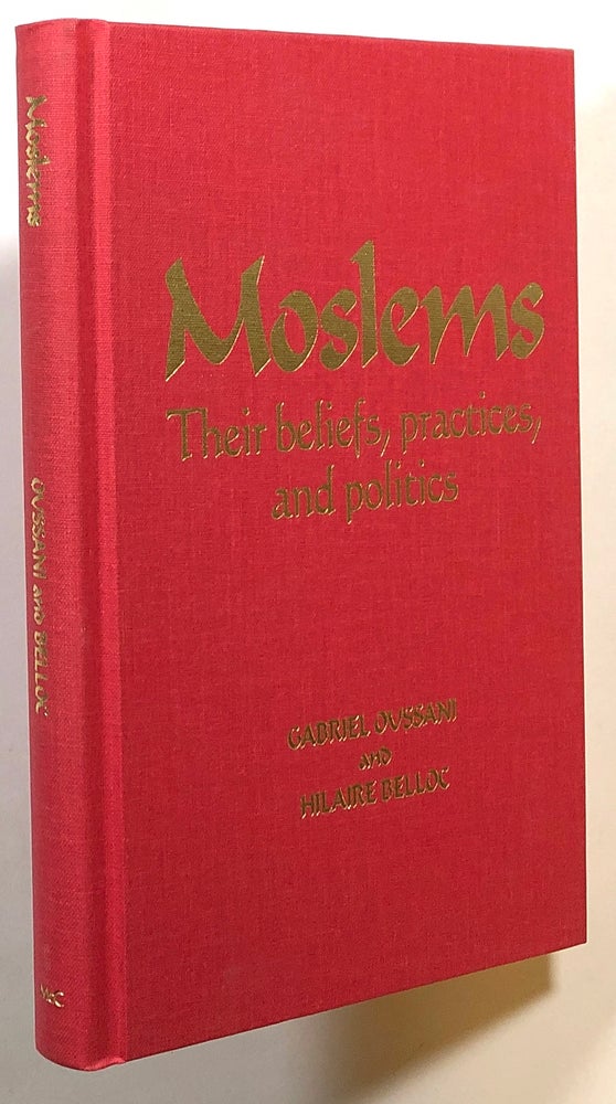 Item #s00015187 Moslems: Their Beliefs, Practices, and Politics. Gabriel Oussani, Hilaire Belloc.