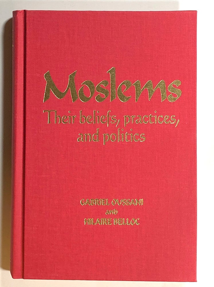 Item #s00015188 Moslems: Their Beliefs, Practices, and Politics. Gabriel Oussani, Hilaire Belloc.