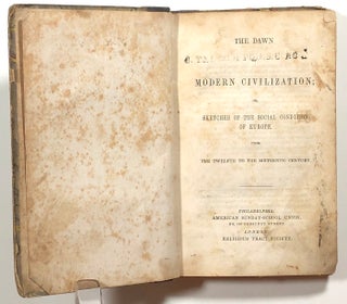 The Dawn of Modern Civilization; or, Sketches of the Social Condition of Europe from the Twelfth to the Sixteenth Century