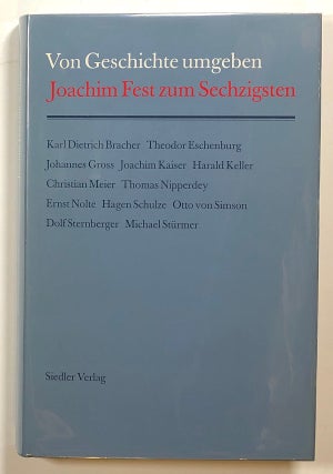 Item #s00015323 Von Geschichte Umgeben; Joachim Fest zum Sechzigsten. Karl Dietrich Bracher,...